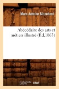 Cover-Bild zum Titel 'Abécédaire Des Arts Et Métiers Illustré, (Éd.1863)' von 'Marc-Antoine Blanchard'