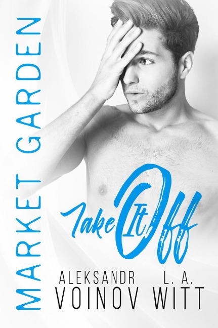 Take It Off (Market Garden, #2) - Aleksandr Voinov, L. A. Witt