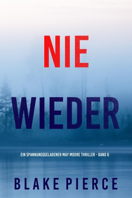 Nie Wieder (Ein spannungsgeladener May Moore Thriller - Band 6) - Blake Pierce