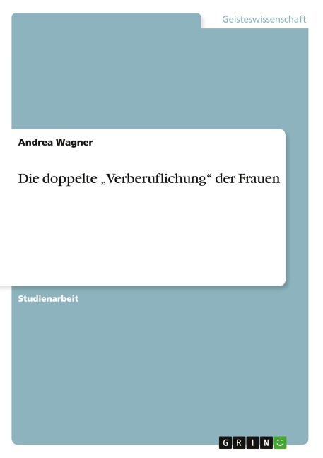Die doppelte "Verberuflichung" der Frauen - Andrea Wagner
