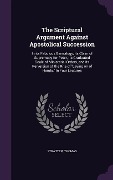 The Scriptural Argument Against Apostolical Succession - Thomas Stratten