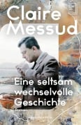 Cover-Bild zum Titel 'Eine seltsam wechselvolle Geschichte' von 'Claire Messud'