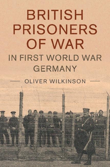 British Prisoners of War in First World War Germany - Oliver Wilkinson
