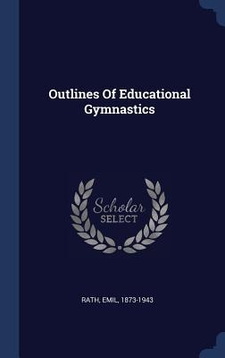 Outlines Of Educational Gymnastics - Emil Rath