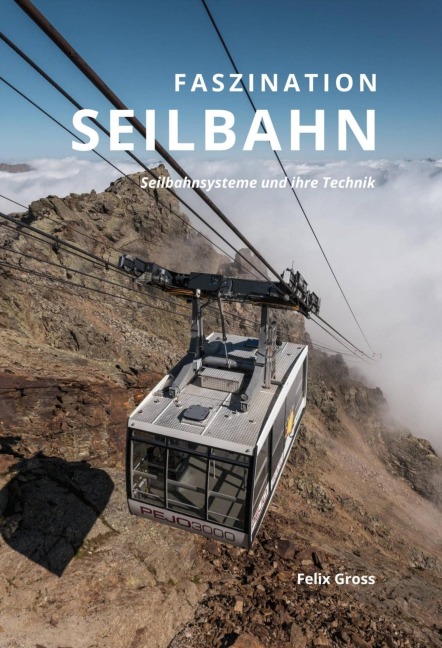 Faszination Seilbahn I: Seilbahnsysteme und ihre Technik - Felix Gross