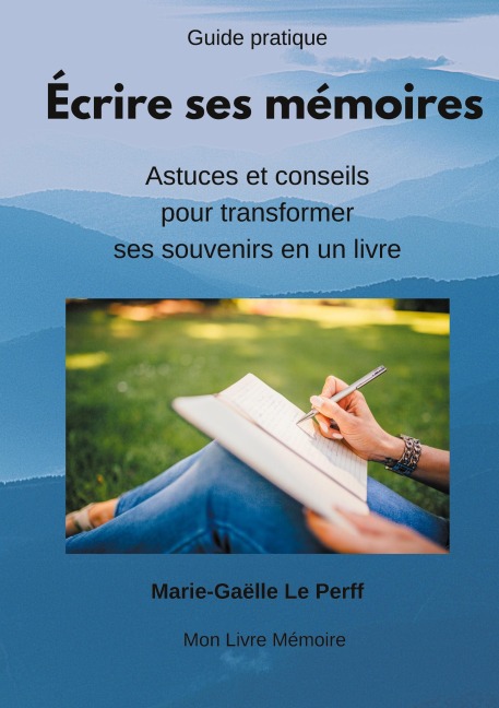 Écrire ses mémoires guide pratique - Marie-Gaëlle Le Perff