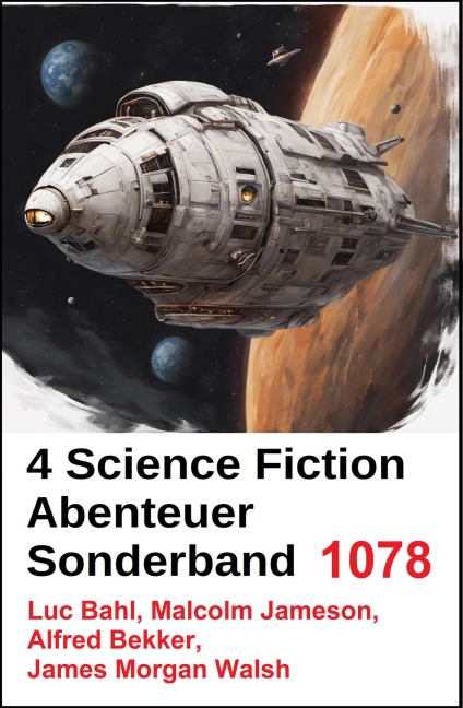 4 Science Fiction Abenteuer Sonderband 1078 - Alfred Bekker, Luc Bahl, James Morgan Walsh, Malcolm Jameson