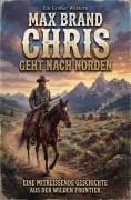Cover-Bild zum Titel 'Chris geht nach Norden: Western' von 'Max Brand'