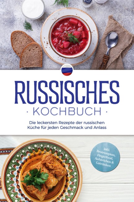 Russisches Kochbuch: Die leckersten Rezepte der russischen Küche für jeden Geschmack und Anlass - inkl. Brotrezepten, Fingerfood, Aufstrichen & Getränken - Julia Kuznetsova