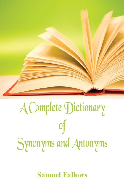 A Complete Dictionary of Synonyms and Antonyms - Samuel Fallows