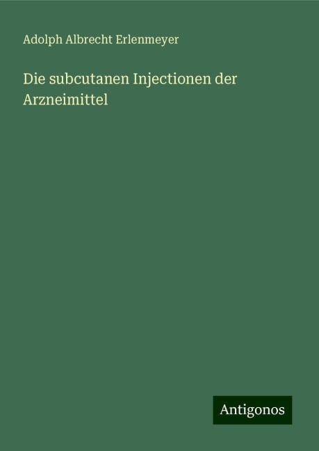 Die subcutanen Injectionen der Arzneimittel - Adolph Albrecht Erlenmeyer