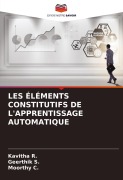 Cover-Bild zum Titel 'LES ÉLÉMENTS CONSTITUTIFS DE L'APPRENTISSAGE AUTOMATIQUE' von 'Kavitha R., Geerthik S., Moorthy C.'