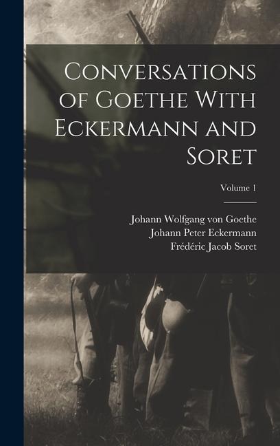 Conversations of Goethe With Eckermann and Soret; Volume 1 - Johann Wolfgang von Goethe, Johann Peter Eckermann, Frédéric Jacob Soret