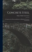 Cover-Bild zum Titel 'Concrete Steel: A Treatise on the Theory and Practice of Reinforced Concrete Construction' von 'Walter Noble Twelvetrees'