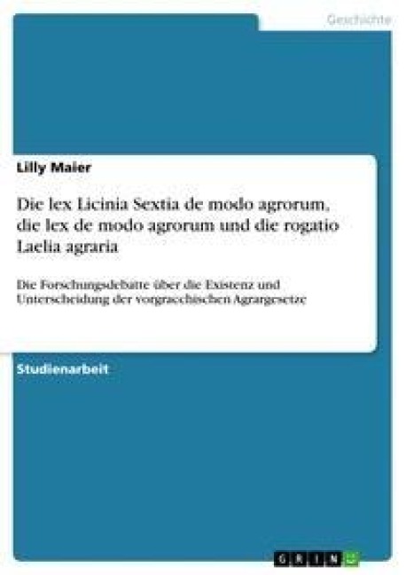 Die lex Licinia Sextia de modo agrorum, die lex de modo agrorum und die rogatio Laelia agraria - Lilly Maier