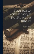 Cover-Bild zum Titel 'Essai sur la Langue Basque par François Ribáry' von 'Ribáry Ferencz'