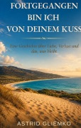 Cover-Bild zum Titel 'Fortgegangen bin ich von deinem Kuss' von 'Astrid Gliemko'