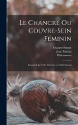 Cover-Bild zum Titel 'Le Chancre Ou Couvre-sein Féminin' von 'Polman Jean, Gustave Brunet, Philomneste'