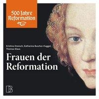 Frauen der Reformation - Katharina Buschor-Huggel, Thomas Klaus, Kristina Dronsch