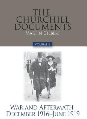 The Churchill Documents, Volume 8: War and Aftermath, December 1916-June 1919 Volume 8 - Winston S. Churchill