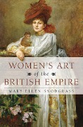 Cover-Bild zum Titel 'Women's Art of the British Empire' von 'Mary Ellen Snodgrass'