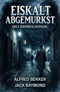 Cover-Bild zum Titel 'Drei Kriminalromane: Eiskalt abgemurkst' von 'Alfred Bekker, Jack Raymond'