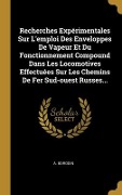 Cover-Bild zum Titel 'Recherches Expérimentales Sur L'emploi Des Enveloppes De Vapeur Et Du Fonctionnement Compound Dans Les Locomotives Effectuées Sur Les Chemins De Fer S' von 'A. Borodin'