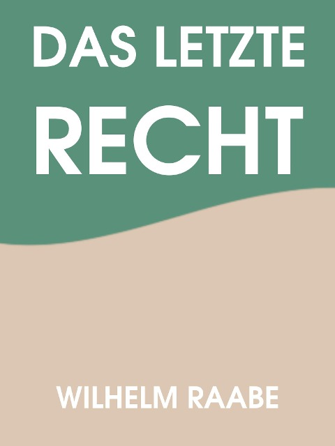 Das letzte Recht - Wilhelm Raabe