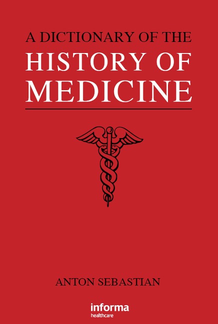 A Dictionary of the History of Medicine - Anton Sebastian