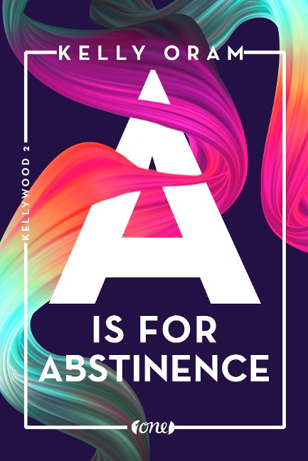 A is for Abstinence. Kellywood-Dilogie 2 - Kelly Oram