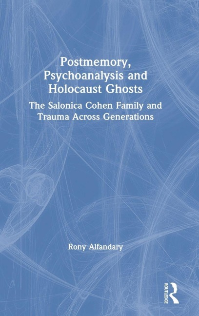 Postmemory, Psychoanalysis and Holocaust Ghosts - Rony Alfandary