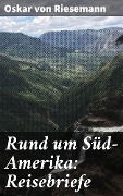 Cover-Bild zum Titel 'Rund um Süd-Amerika: Reisebriefe' von 'Oskar Von Riesemann'