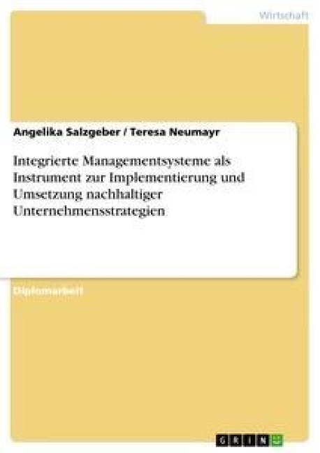 Integrierte Managementsysteme als Instrument zur Implementierung und Umsetzung nachhaltiger Unternehmensstrategien - Teresa Neumayr, Angelika Salzgeber