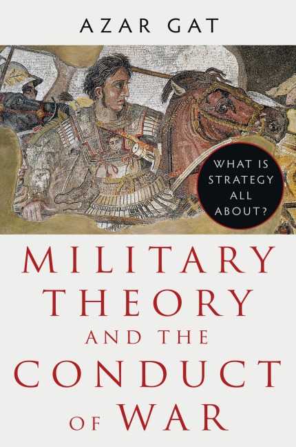 Military Theory and the Conduct of War - Azar Gat