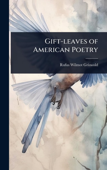 Gift-leaves of American Poetry - Rufus Wilmot Griswold