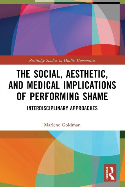 The Social, Aesthetic, and Medical Implications of Performing Shame - Marlene Goldman