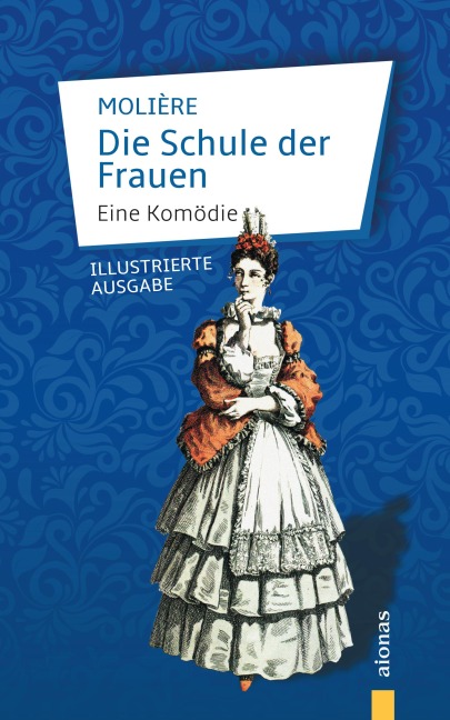 Die Schule der Frauen. Eine Komödie. Molière (Illustrierte Ausgabe) - Jean-Baptiste Molière