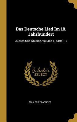 Das Deutsche Lied Im 18. Jahrhundert: Quellen Und Studien, Volume 1, Parts 1-2 - Max Friedlaender