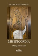 Misericórdia: O Resgate da Vida - Paulo Roberto Benvenutti