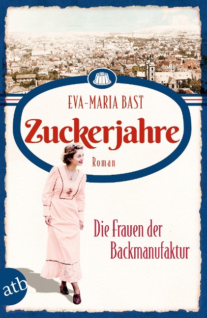 Zuckerjahre - Die Frauen der Backmanufaktur - Eva-Maria Bast