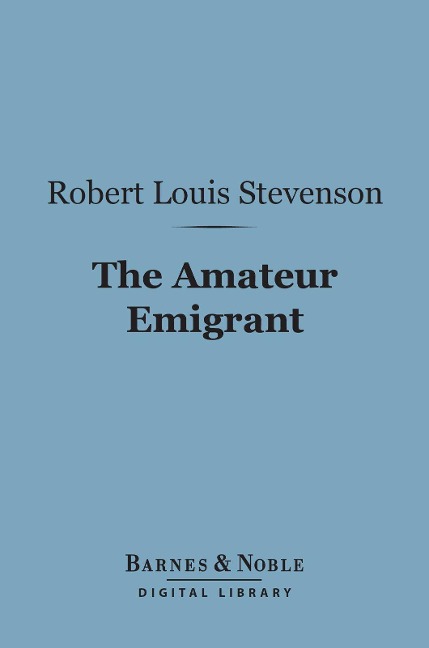 Amateur Emigrant (Barnes & Noble Digital Library) - Robert Louis Stevenson