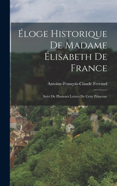 Éloge Historique De Madame Élisabeth De France - Antoine-François-Claude Ferrand