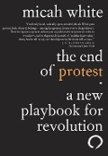 The End of Protest - Micah White