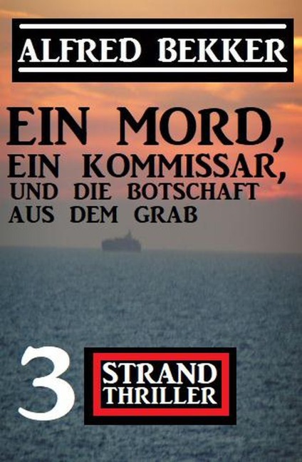 Ein Mord, ein Kommissar und die Botschaft aus dem Grab: 3 Strand Thriller - Alfred Bekker