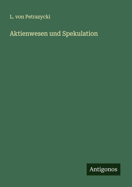 Aktienwesen und Spekulation - L. Von Petrazycki