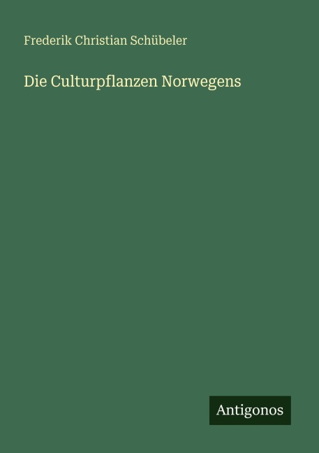Die Culturpflanzen Norwegens - Frederik Christian Schübeler