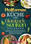 Cover-Bild zum Titel 'Mediterrane Küche und Blutdruck senken Kochbuch' von 'Stefanie Hoffmann'