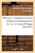 Cover-Bild zum Titel 'Réponse À La Protestation Des Exécuteurs Testamentaires Du Feu Roi Louis-Philippe Contre Le Décret' von 'Antoine-Siméon-Gabriel Coffinières'