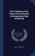 Cover-Bild zum Titel 'The Fulfilling of the Times of the Gentiles, a Conspicuous Sign of the End' von 'William Cuninghame'