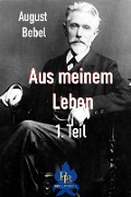 Aus meinem Leben - 1. Teil - August Bebel